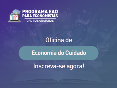 Oficina EAD para Economistas apresenta a “Economia do Cuidado” com Cristina Vieceli e Marilane Teixeira